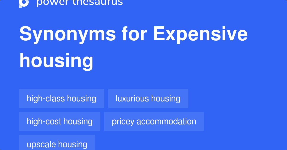 Expensive Housing synonyms 30 Words and Phrases for Expensive Housing