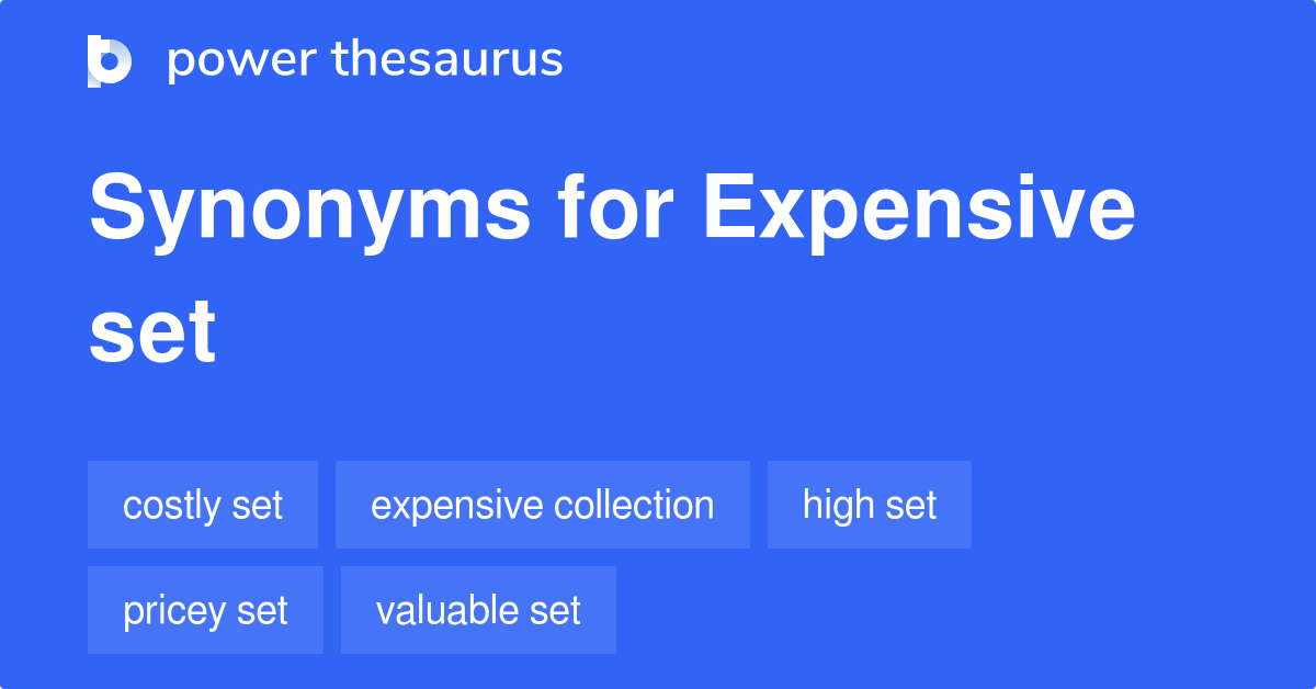 Expensive Set synonyms 77 Words and Phrases for Expensive Set