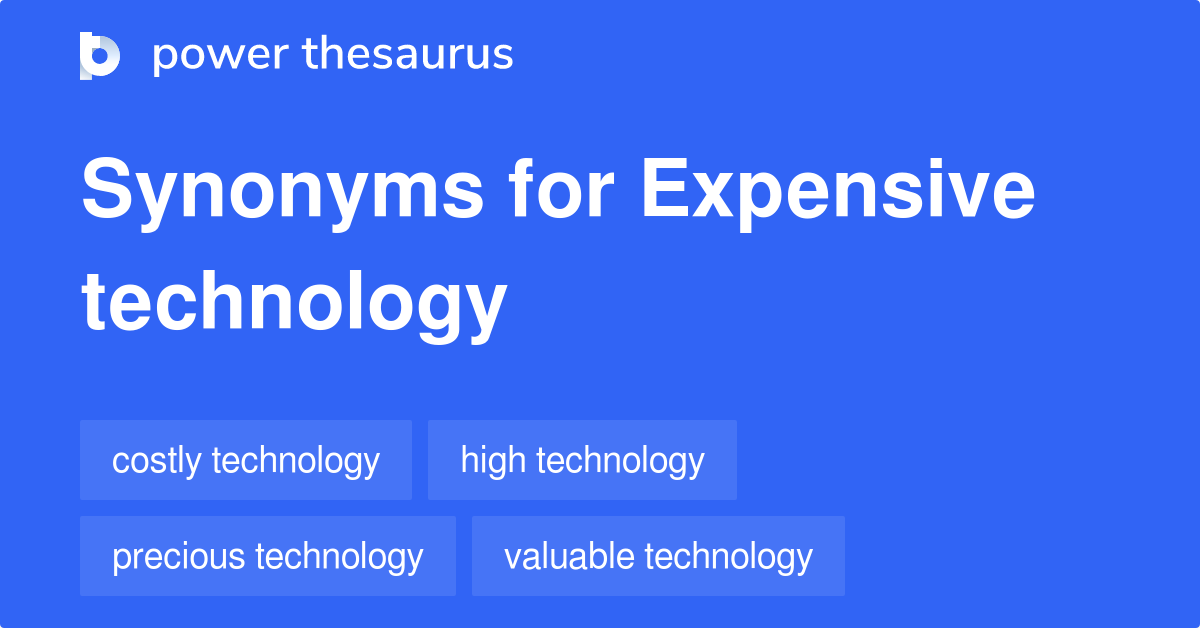 EXPENSIVE TECHNOLOGY Synonyms: 37 Similar Phrases