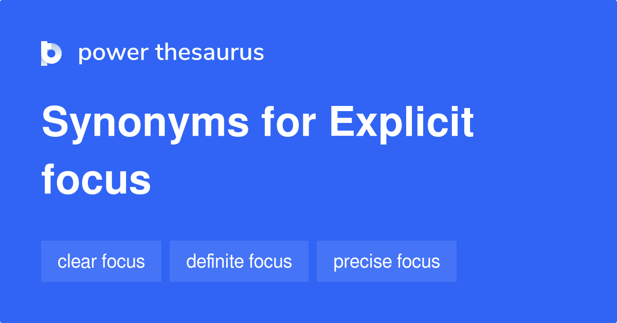 Explicit Focus synonyms 57 Words and Phrases for Explicit Focus