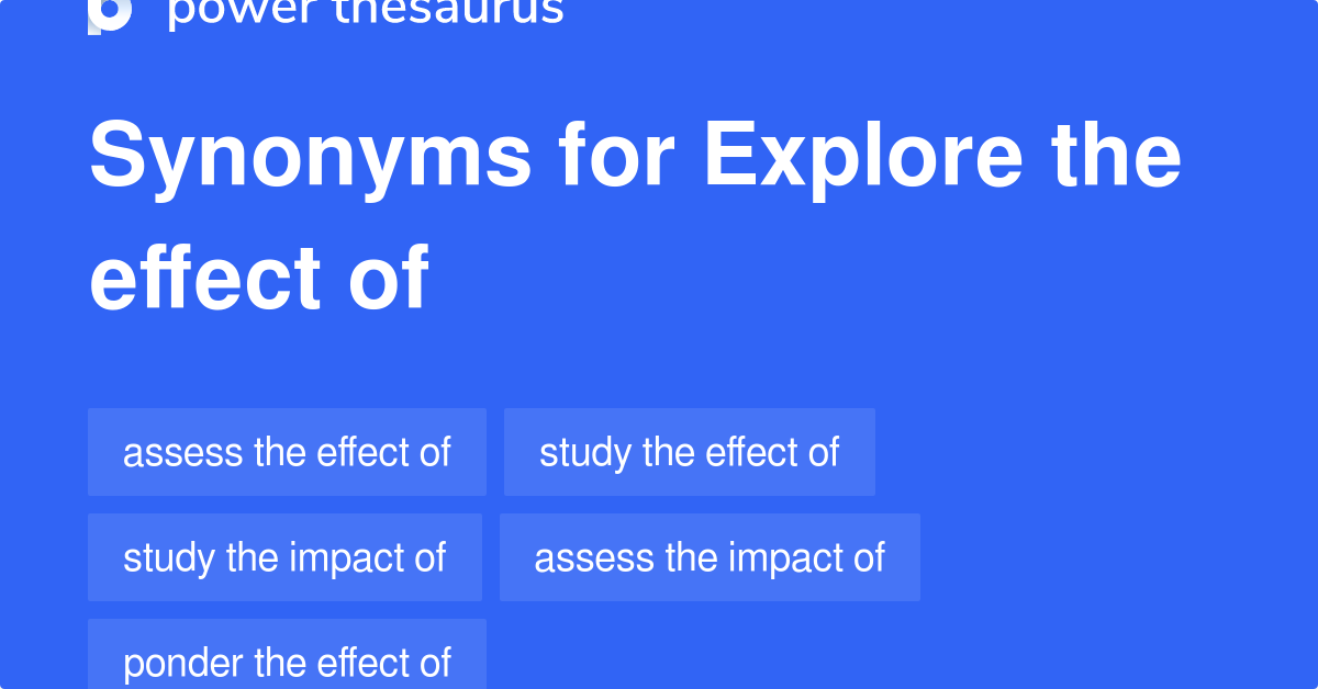 Explore The Effect Of synonyms 96 Words and Phrases for Explore The Effect Of
