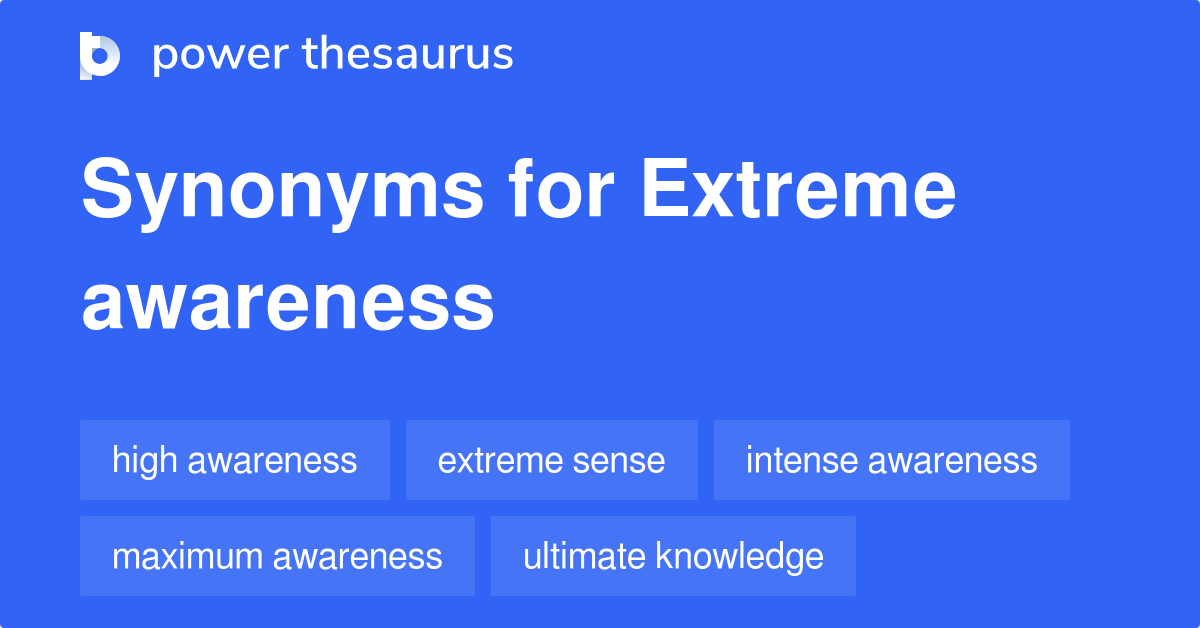 Extreme Awareness synonyms 7 Words and Phrases for Extreme Awareness
