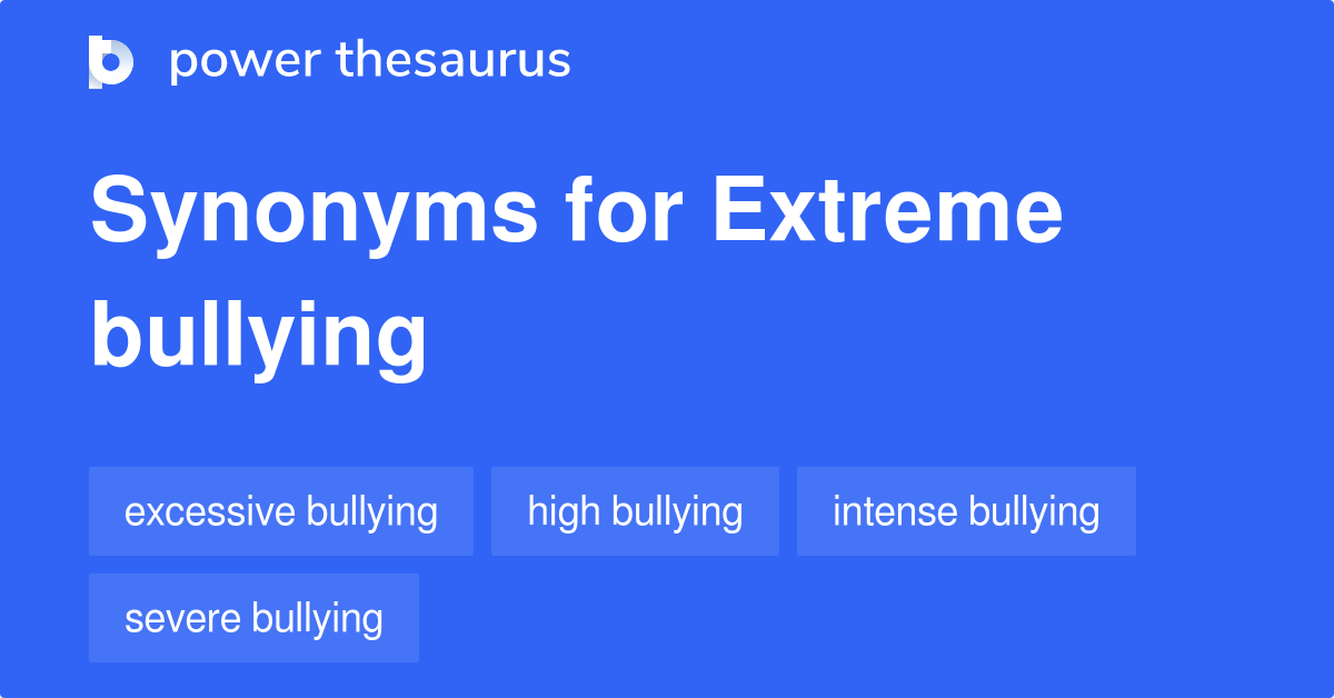 Extreme Bullying synonyms 20 Words and Phrases for Extreme Bullying