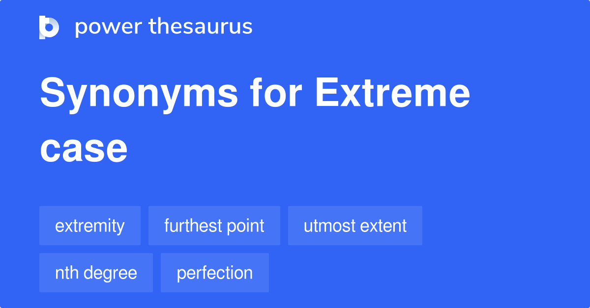 Extreme Case synonyms 76 Words and Phrases for Extreme Case
