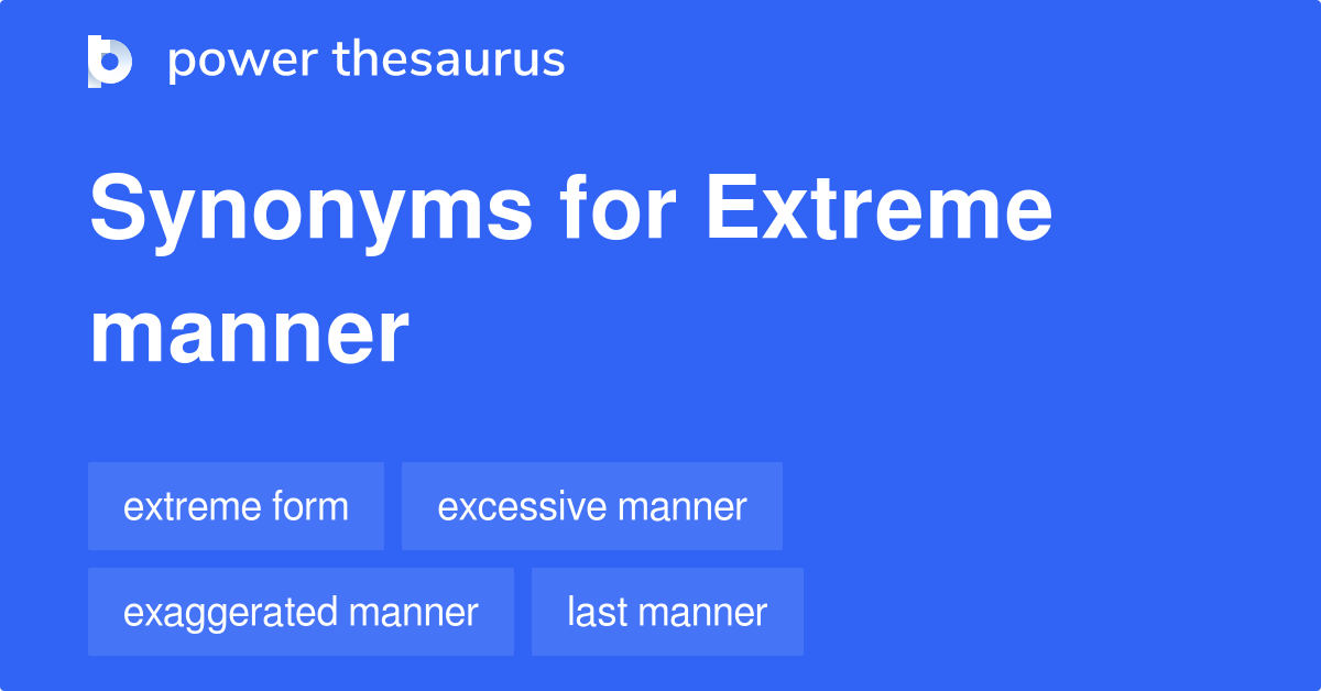 Extreme Manner synonyms 11 Words and Phrases for Extreme Manner