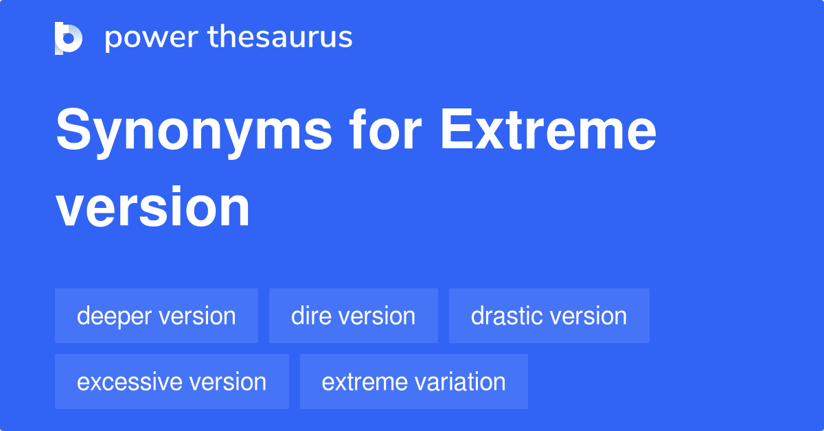 Extreme Version synonyms 36 Words and Phrases for Extreme Version