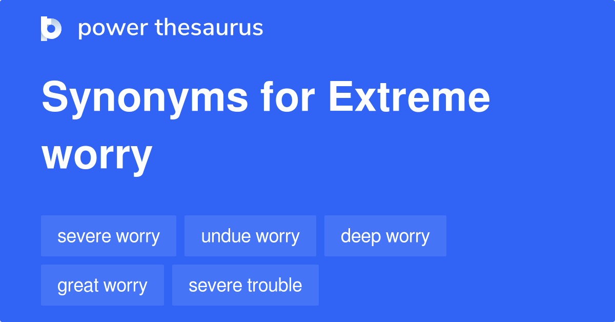Extreme Worry synonyms 150 Words and Phrases for Extreme Worry