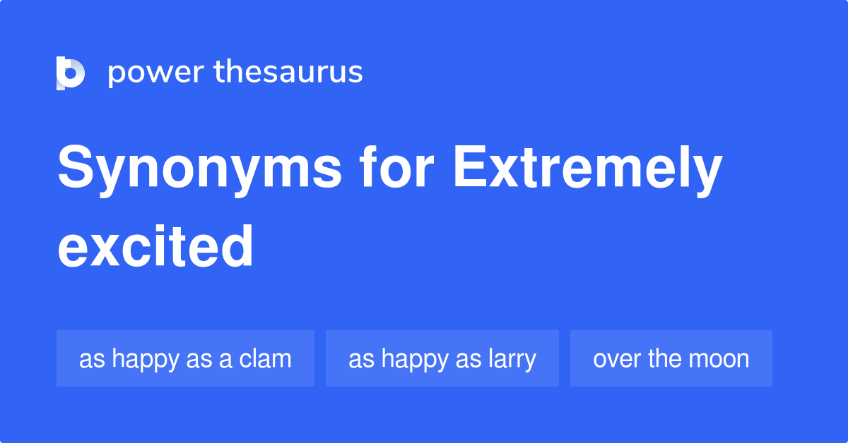 Extremely Excited synonyms 297 Words and Phrases for Extremely Excited