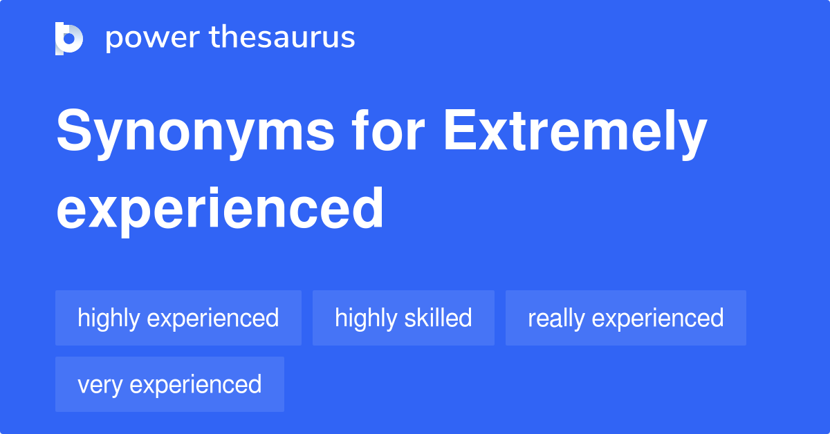 Extremely Experienced synonyms 91 Words and Phrases for Extremely