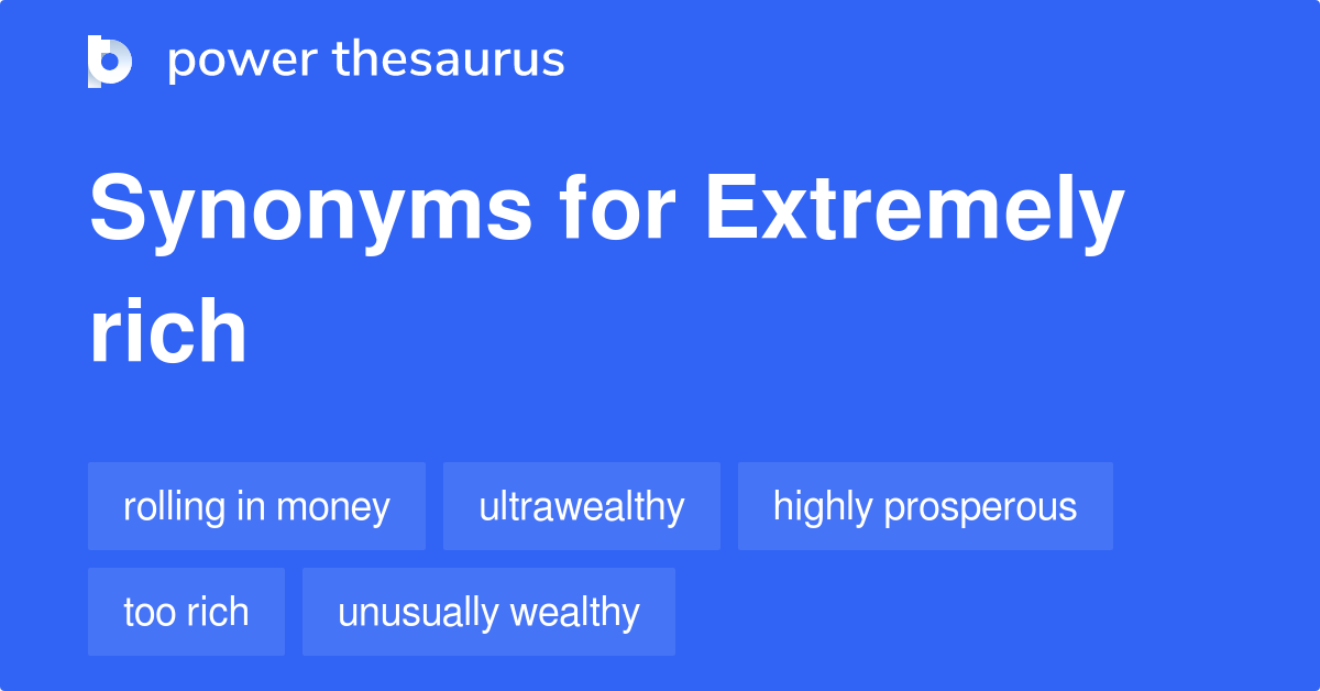 Extremely Rich synonyms 227 Words and Phrases for Extremely Rich
