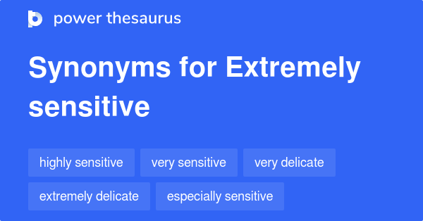 EXTREMELY SENSITIVE Synonyms: 177 Similar Words & Phrases