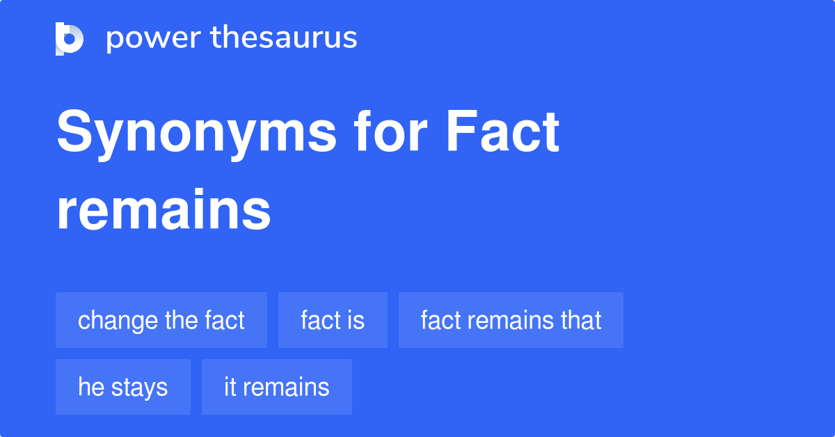 Fact Remains synonyms 57 Words and Phrases for Fact Remains