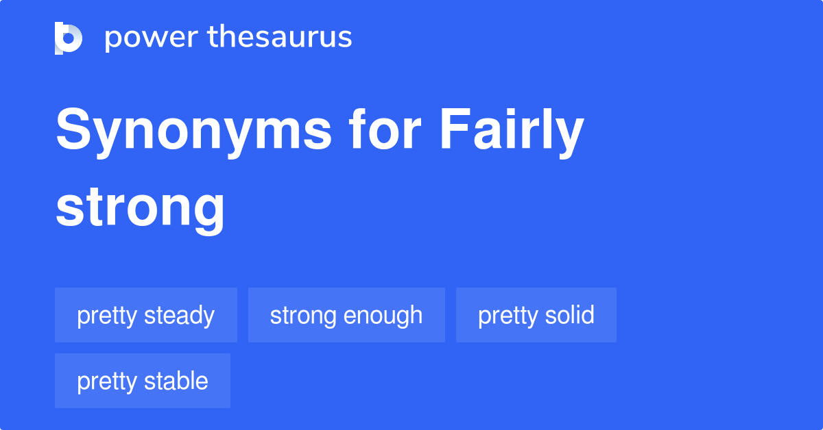 Fairly Strong synonyms 115 Words and Phrases for Fairly Strong