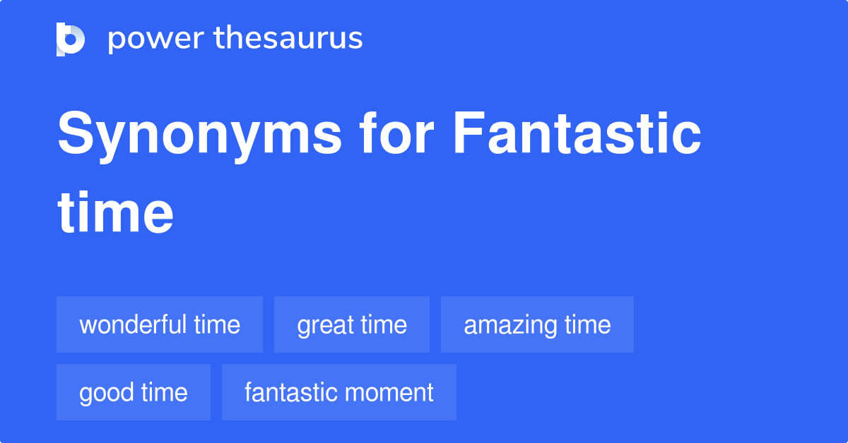 Fantastic Time synonyms 152 Words and Phrases for Fantastic Time