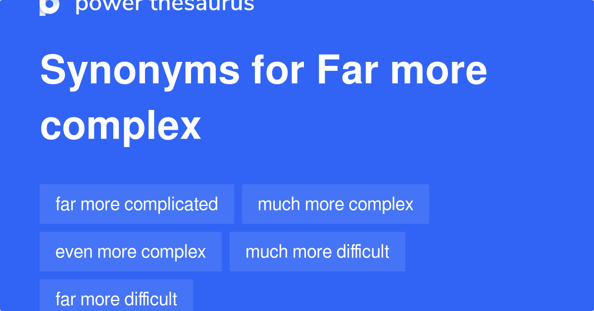 Far More Complex synonyms 112 Words and Phrases for Far More Complex
