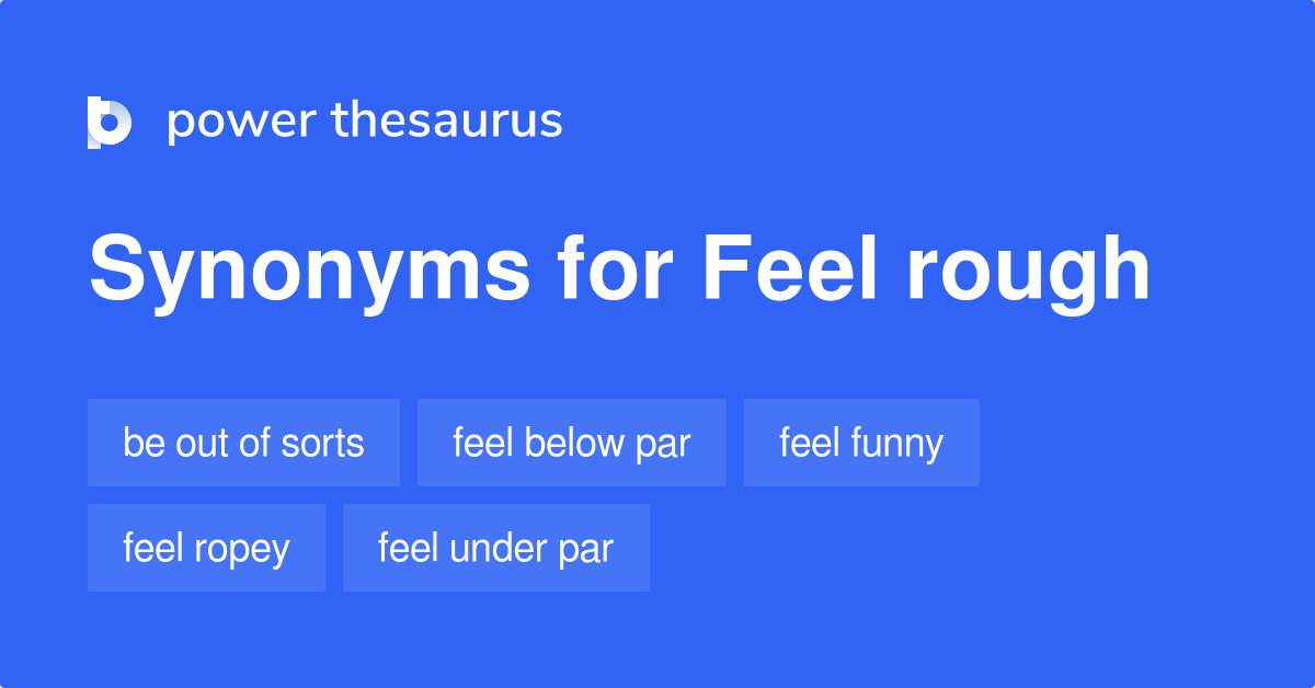 6 Synonyms for Feel Rough related to Weakness