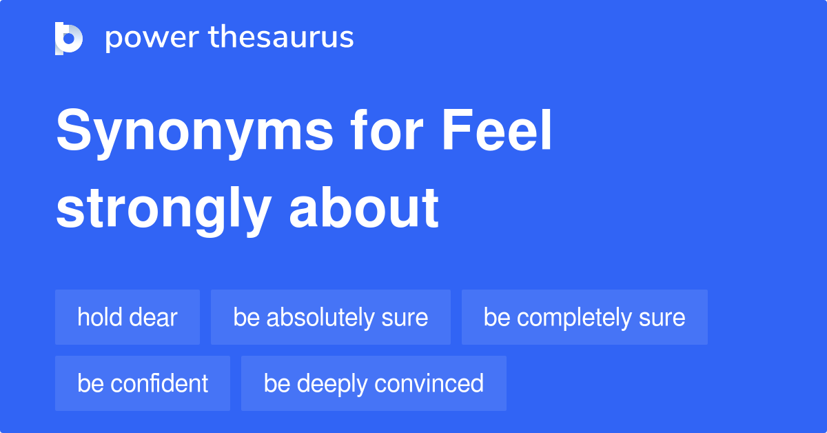 Feel Strongly About synonyms 95 Words and Phrases for Feel Strongly About