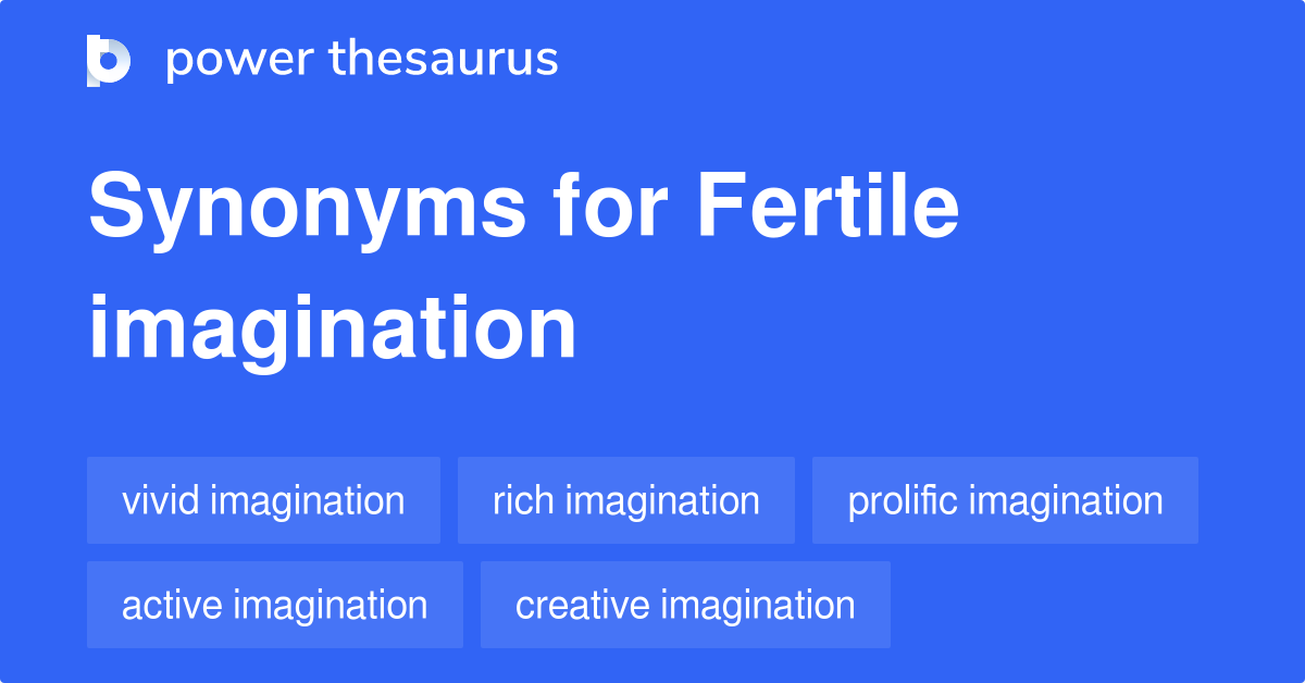 Fertile Imagination synonyms 82 Words and Phrases for Fertile Imagination