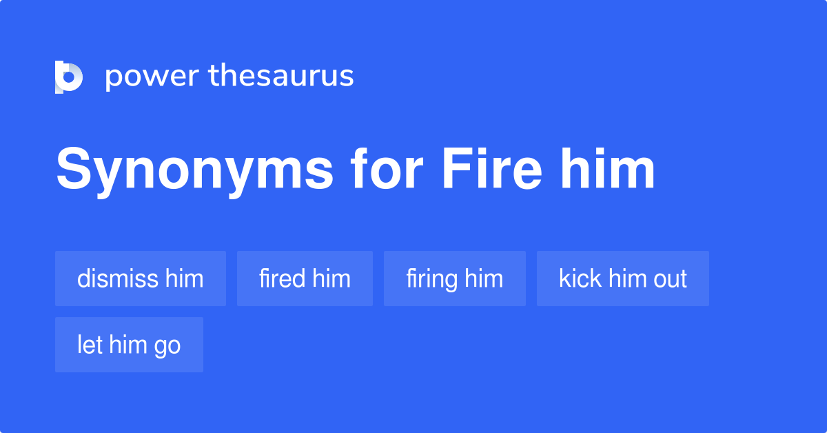 Fire Him synonyms 93 Words and Phrases for Fire Him