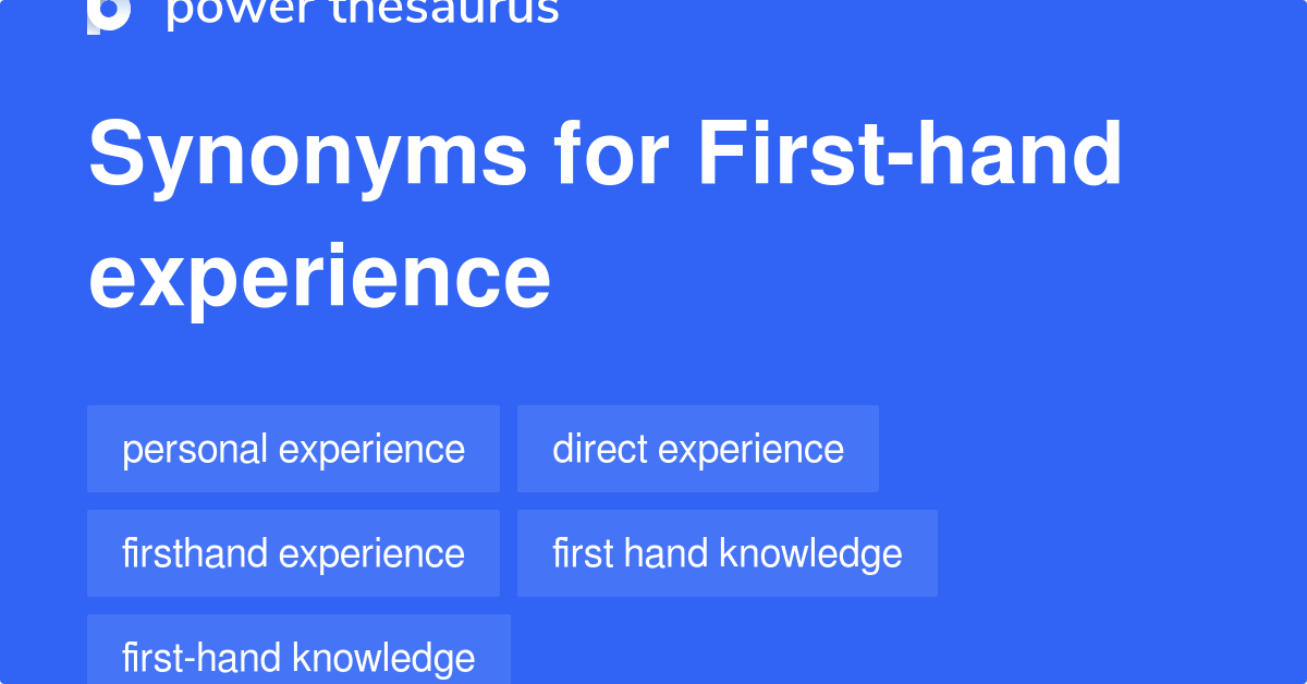 Firsthand Experience synonyms 147 Words and Phrases for Firsthand
