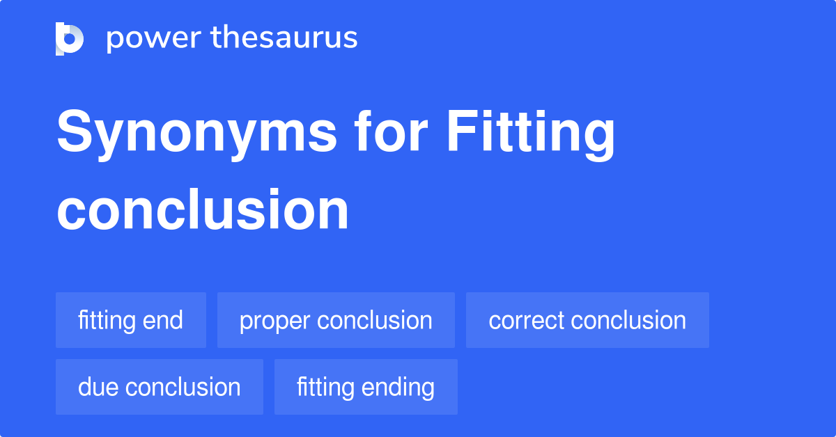 Fitting Conclusion synonyms 21 Words and Phrases for Fitting Conclusion