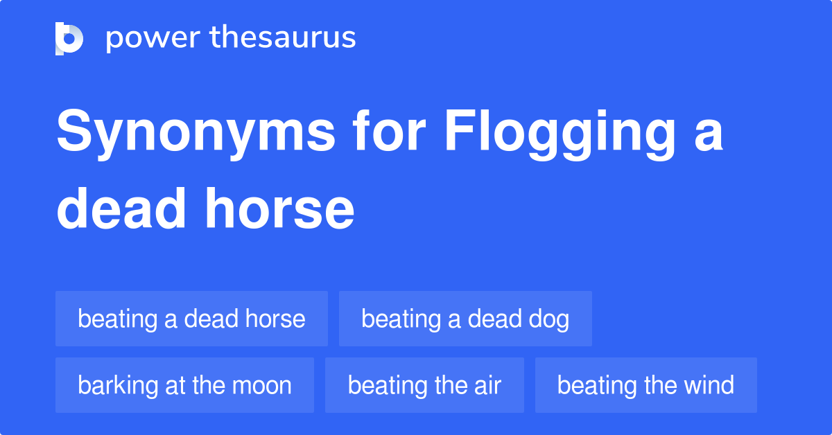 Flogging A Dead Horse synonyms 214 Words and Phrases for Flogging A Dead Horse
