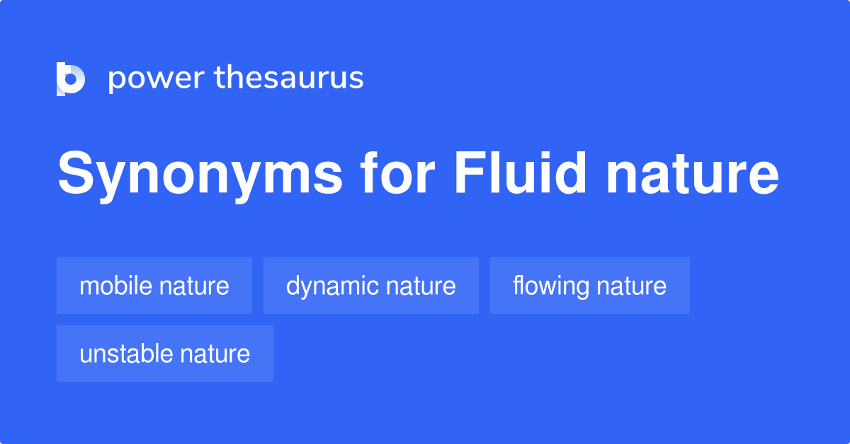 Fluid Nature synonyms 39 Words and Phrases for Fluid Nature