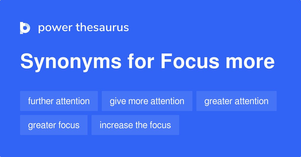 Focus More synonyms 141 Words and Phrases for Focus More
