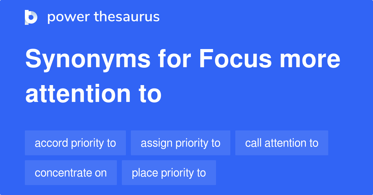 Focus More Attention To synonyms 107 Words and Phrases for Focus More Attention To