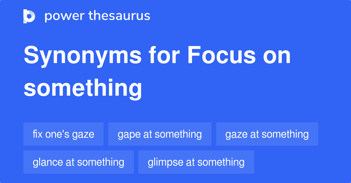 Focus On Something synonyms 105 Words and Phrases for Focus On Something