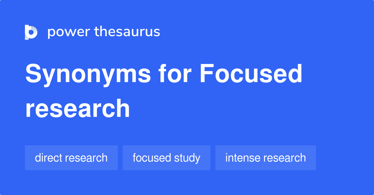 Focused Research synonyms 122 Words and Phrases for Focused Research