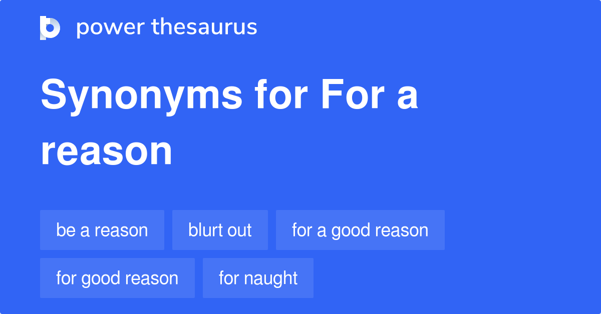 For A Reason synonyms 118 Words and Phrases for For A Reason
