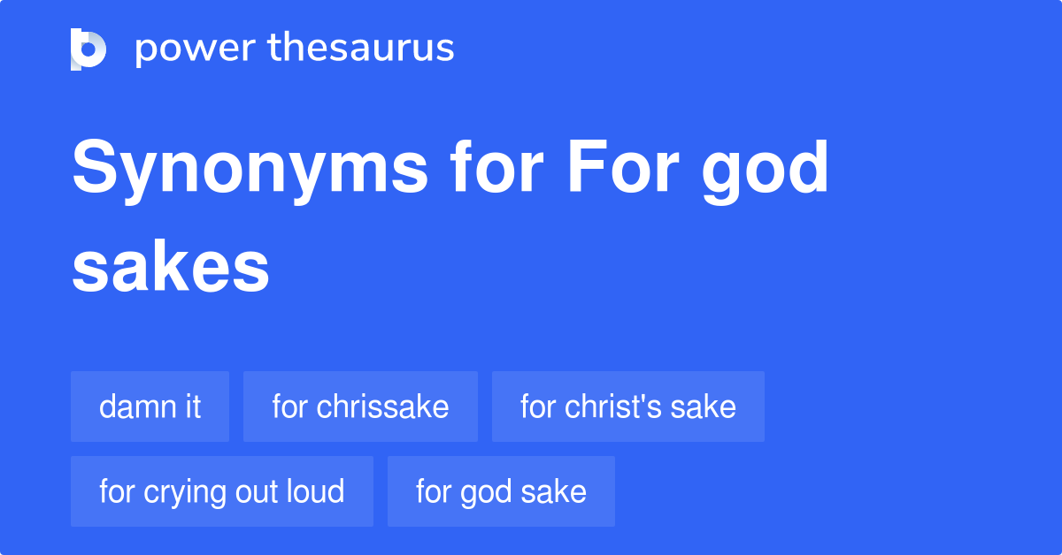 For God Sakes synonyms 41 Words and Phrases for For God Sakes