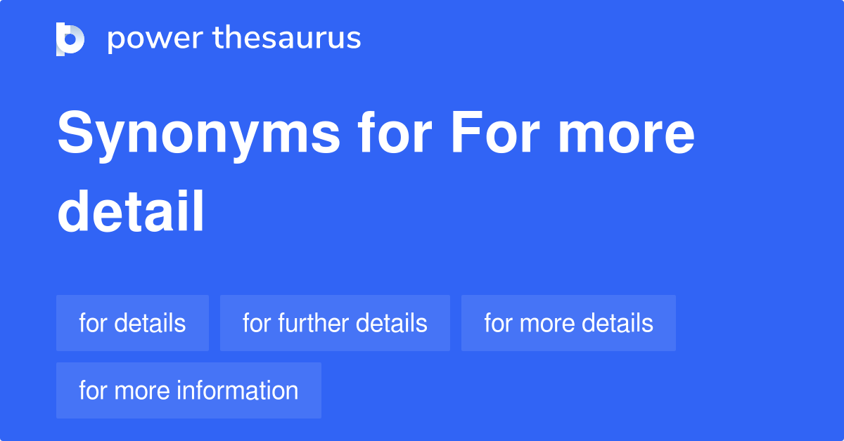 For More Detail synonyms 27 Words and Phrases for For More Detail