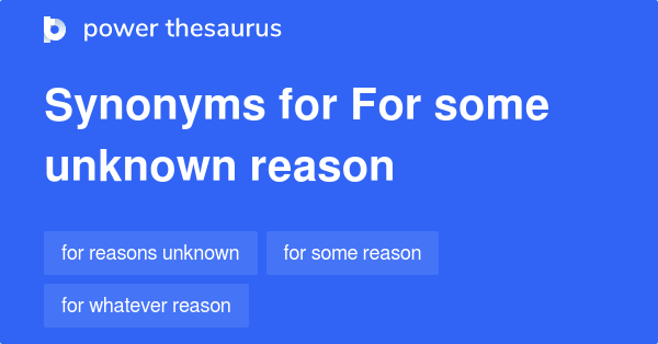 For Some Unknown Reason synonyms - 41 Words and Phrases for For Some