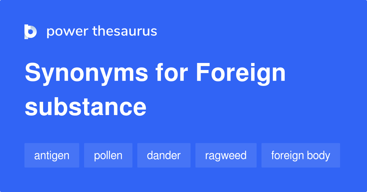 Foreign Substance synonyms 102 Words and Phrases for Foreign Substance