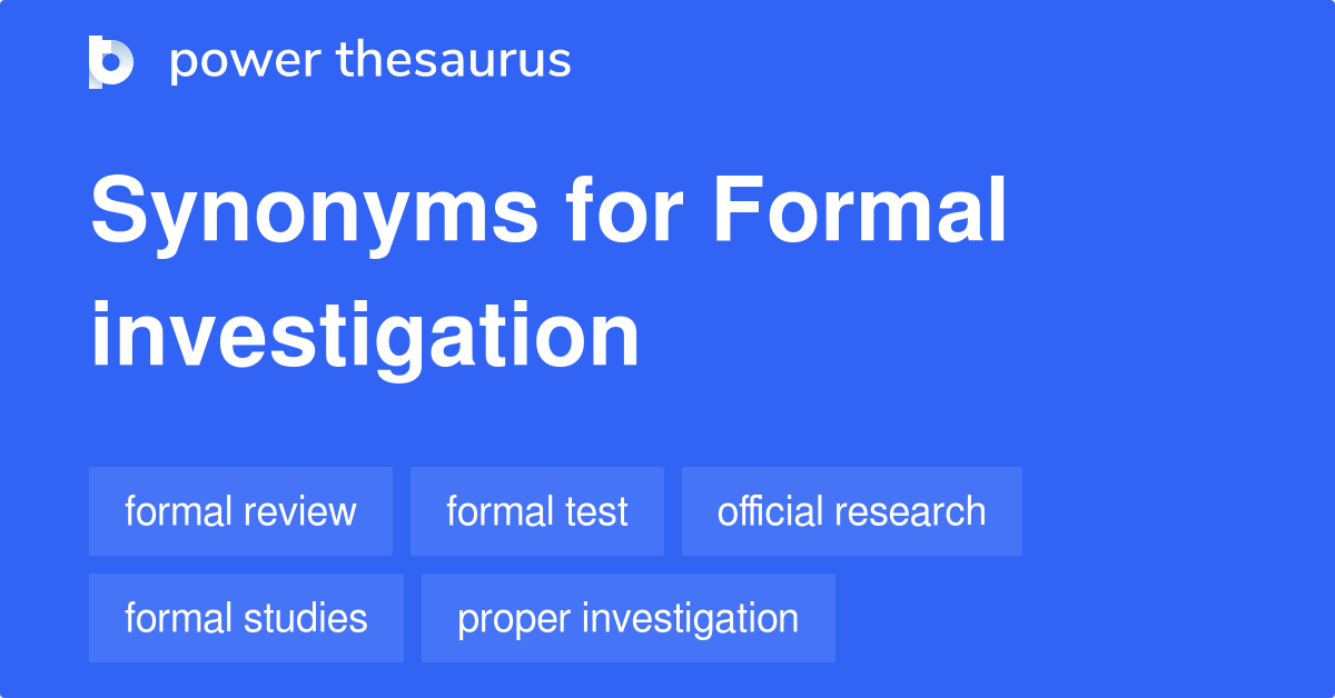Formal Investigation synonyms 52 Words and Phrases for Formal