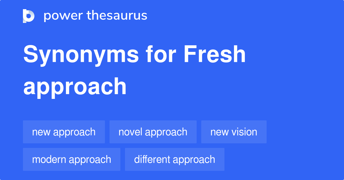 Fresh Approach synonyms 383 Words and Phrases for Fresh Approach