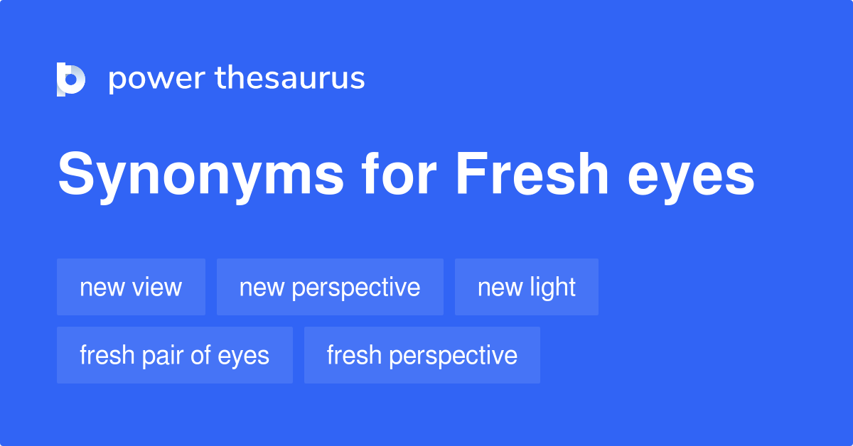 Fresh Eyes synonyms 129 Words and Phrases for Fresh Eyes