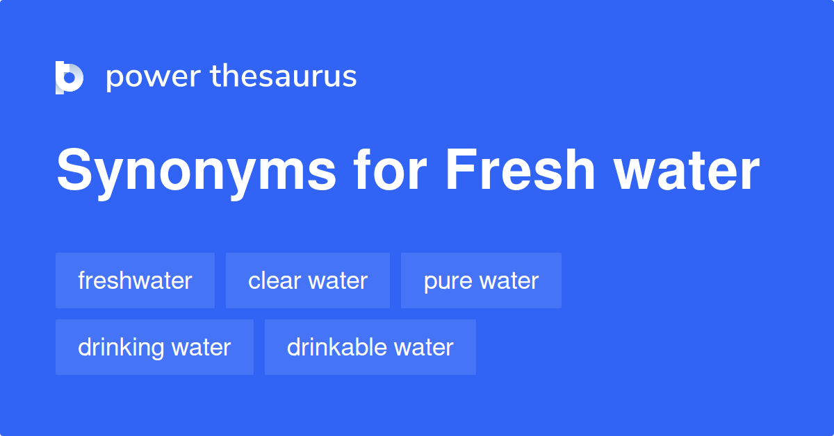 Fresh Water synonyms 148 Words and Phrases for Fresh Water