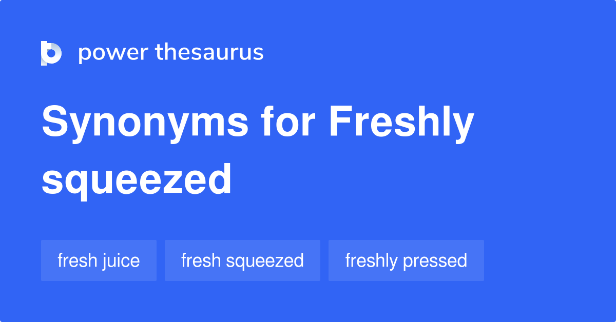 Freshly Squeezed synonyms 8 Words and Phrases for Freshly Squeezed