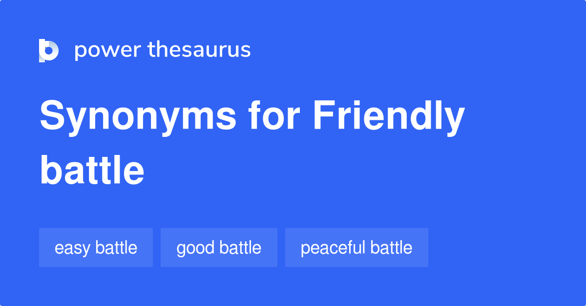 FRIENDLY BATTLE Synonyms: 26 Similar Phrases