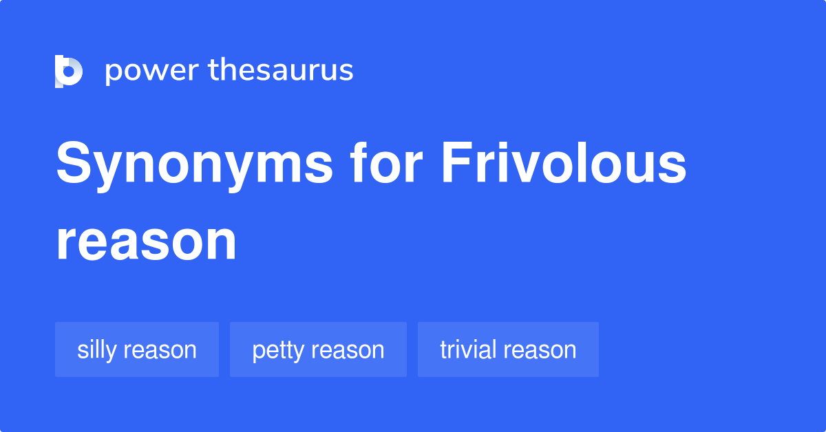 Frivolous Reason synonyms 23 Words and Phrases for Frivolous Reason
