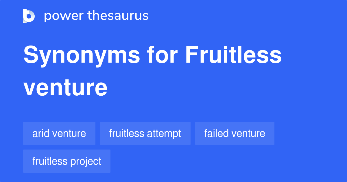 Fruitless Venture synonyms 52 Words and Phrases for Fruitless Venture