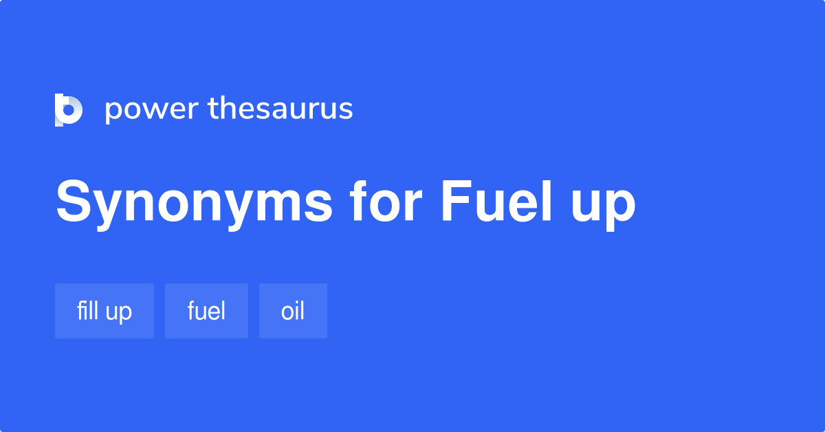 Fuel Up synonyms 66 Words and Phrases for Fuel Up