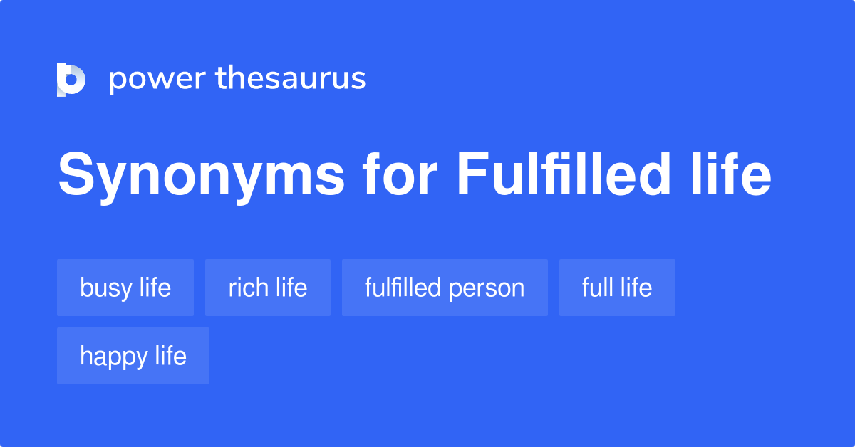 Fulfilled Life synonyms 148 Words and Phrases for Fulfilled Life