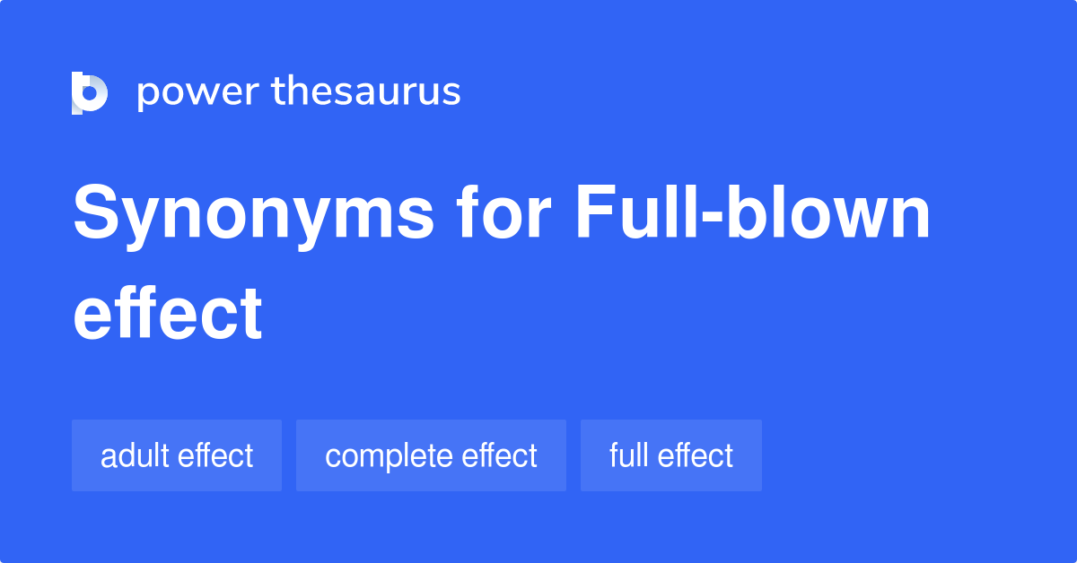 Fullblown Effect synonyms 9 Words and Phrases for Fullblown Effect