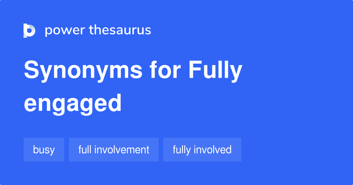 Fully Engaged synonyms 246 Words and Phrases for Fully Engaged