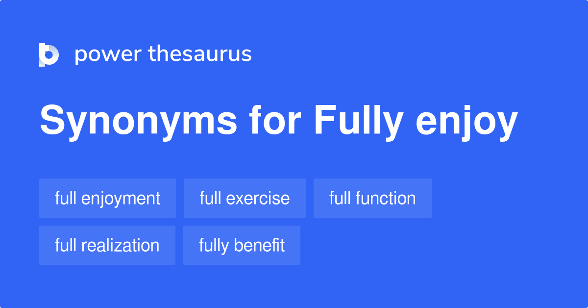Fully Enjoy synonyms 56 Words and Phrases for Fully Enjoy