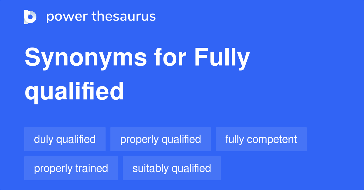 Fully Qualified synonyms 112 Words and Phrases for Fully Qualified